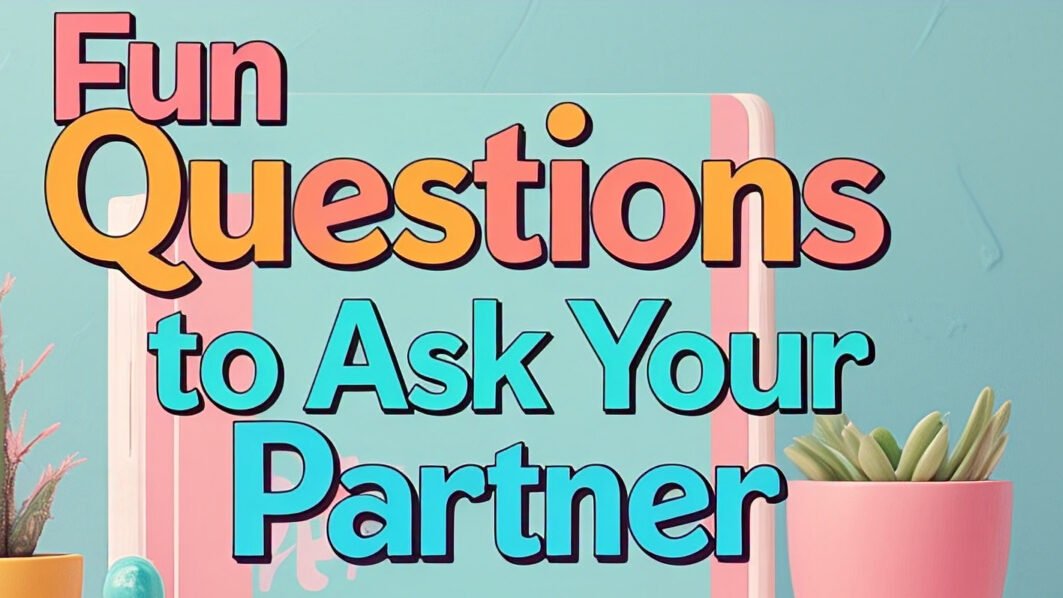 Fun Questions to Ask Your Partner